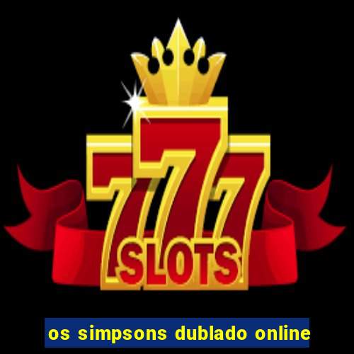 os simpsons dublado online